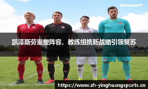 凯泽斯劳重塑阵容，教练组携新战略引领复苏