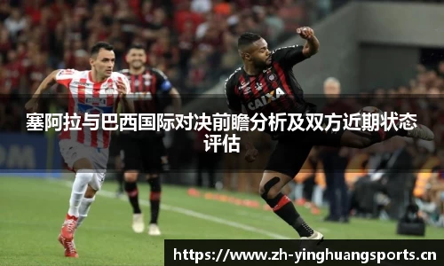 塞阿拉与巴西国际对决前瞻分析及双方近期状态评估