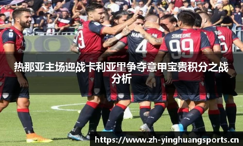 热那亚主场迎战卡利亚里争夺意甲宝贵积分之战分析