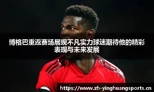 博格巴重返赛场展现不凡实力球迷期待他的精彩表现与未来发展